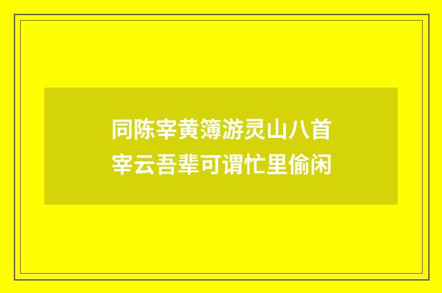 同陈宰黄簿游灵山八首宰云吾辈可谓忙里偷闲