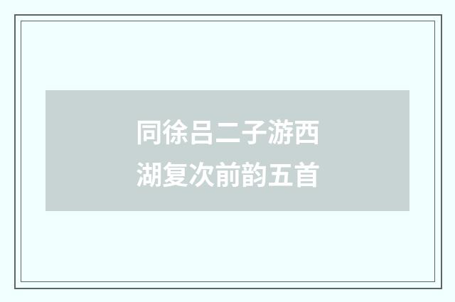 同徐吕二子游西湖复次前韵五首