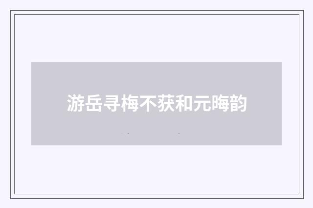 游岳寻梅不获和元晦韵