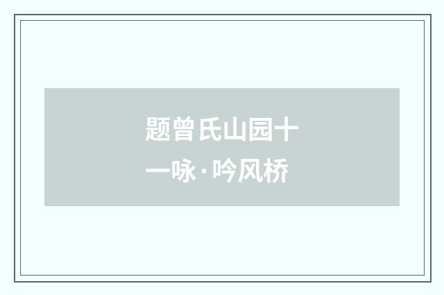 题曾氏山园十一咏·吟风桥