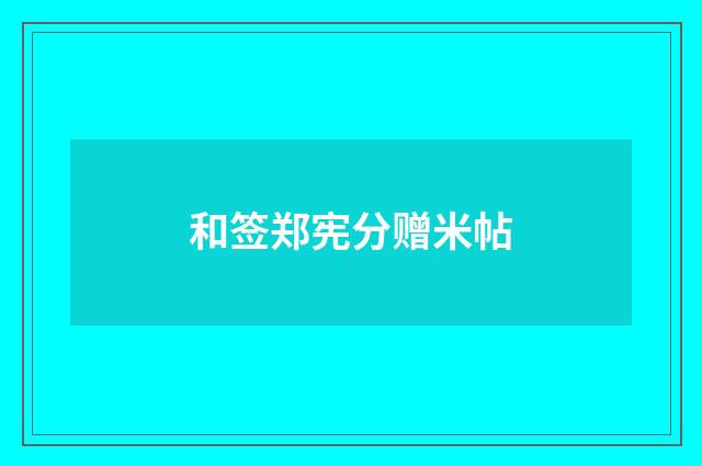 和签郑宪分赠米帖