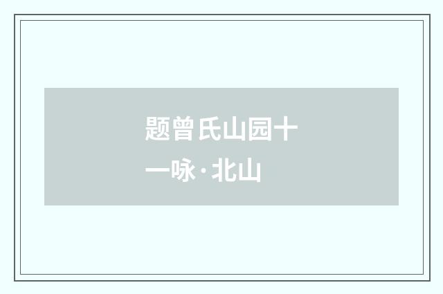 题曾氏山园十一咏·北山