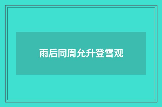 雨后同周允升登雪观