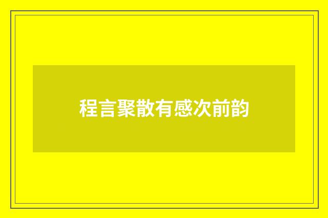 程言聚散有感次前韵