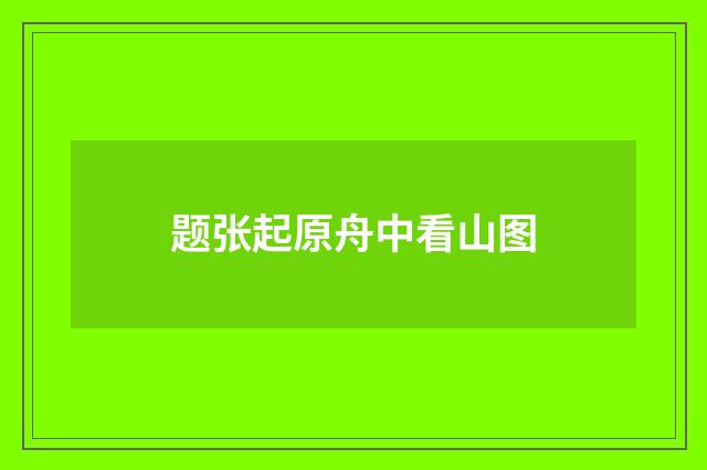题张起原舟中看山图