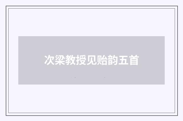 次梁教授见贻韵五首