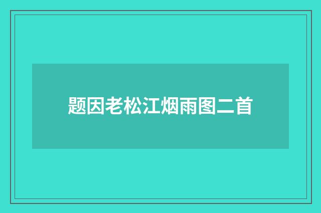 题因老松江烟雨图二首