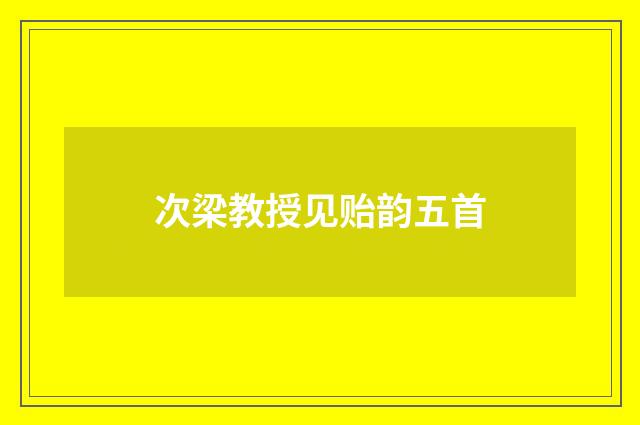 次梁教授见贻韵五首