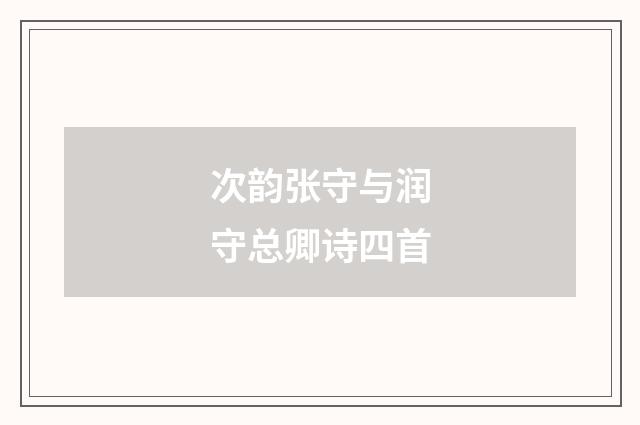 次韵张守与润守总卿诗四首