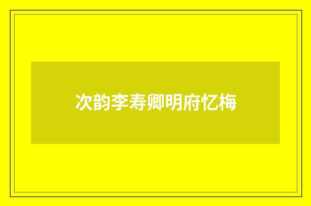 次韵李寿卿明府忆梅