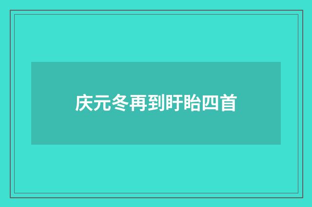庆元冬再到盱眙四首