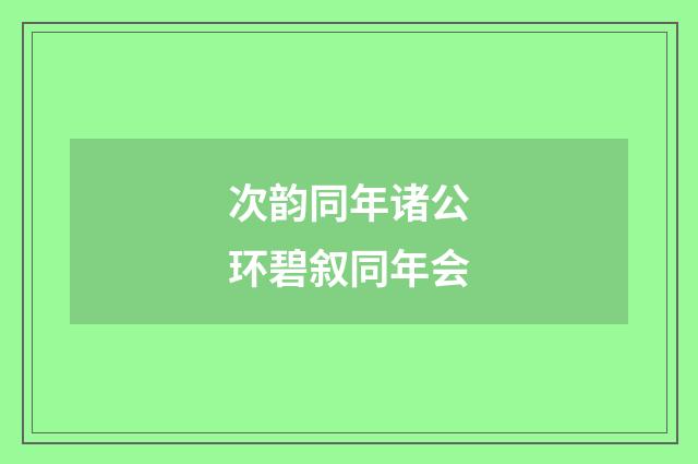次韵同年诸公环碧叙同年会