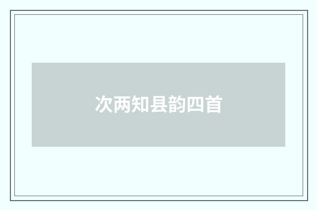 次两知县韵四首