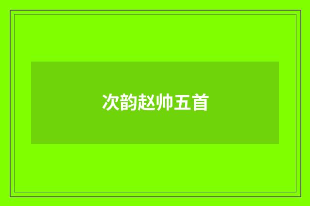 次韵赵帅五首