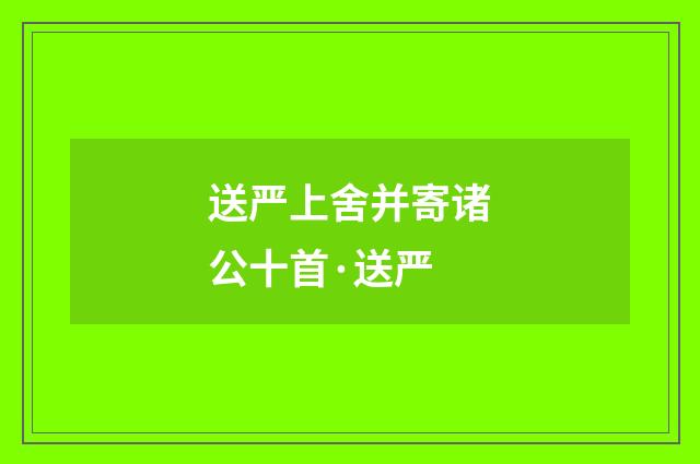 送严上舍并寄诸公十首·送严