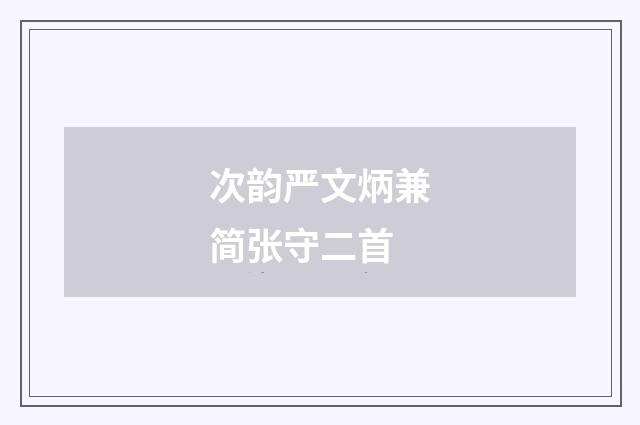 次韵严文炳兼简张守二首