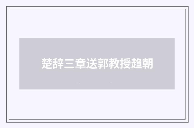 楚辞三章送郭教授趋朝