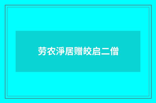 劳农淨居赠皎启二僧