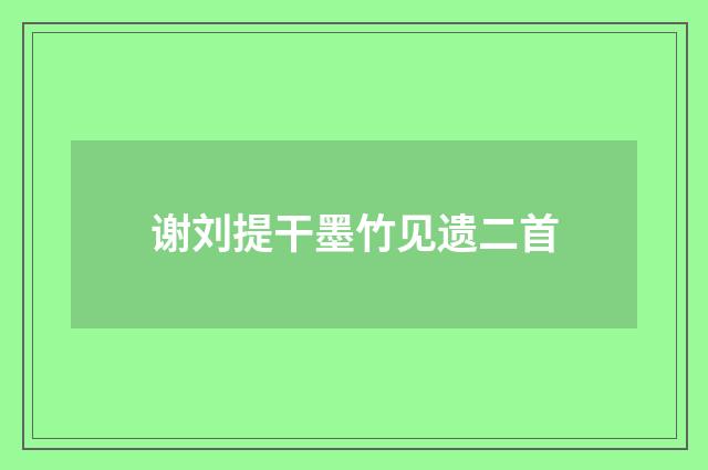 谢刘提干墨竹见遗二首