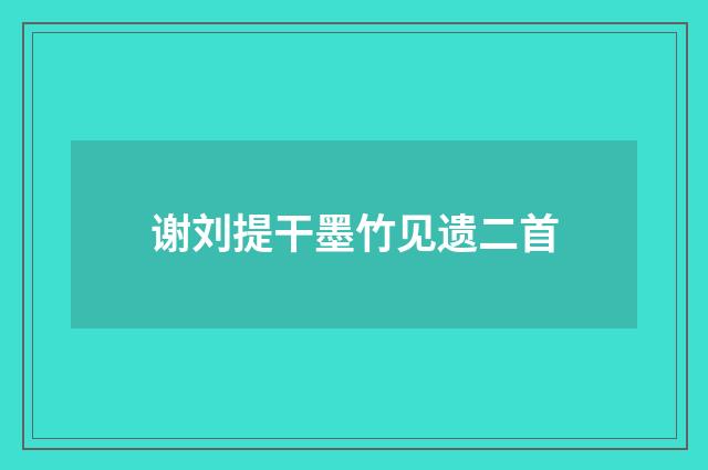 谢刘提干墨竹见遗二首