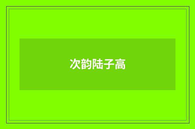 次韵陆子高