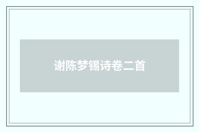 谢陈梦锡诗卷二首