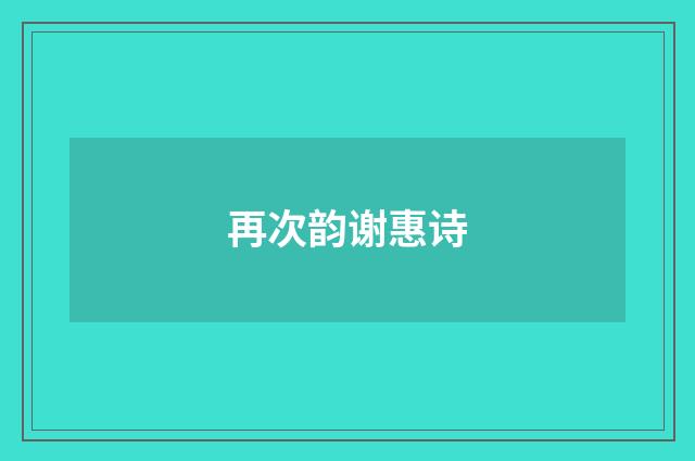 再次韵谢惠诗