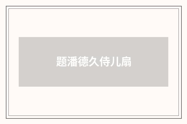 题潘德久侍儿扇