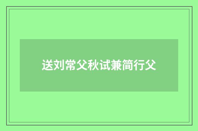 送刘常父秋试兼简行父