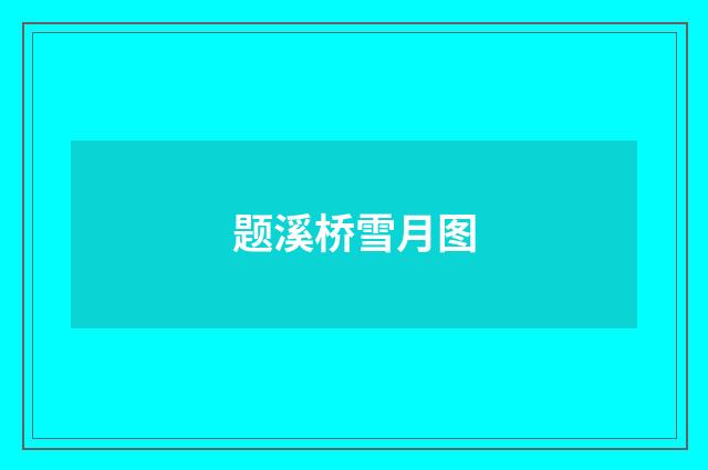 题溪桥雪月图