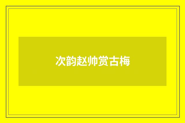 次韵赵帅赏古梅