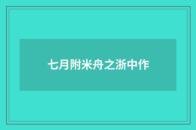 七月附米舟之浙中作