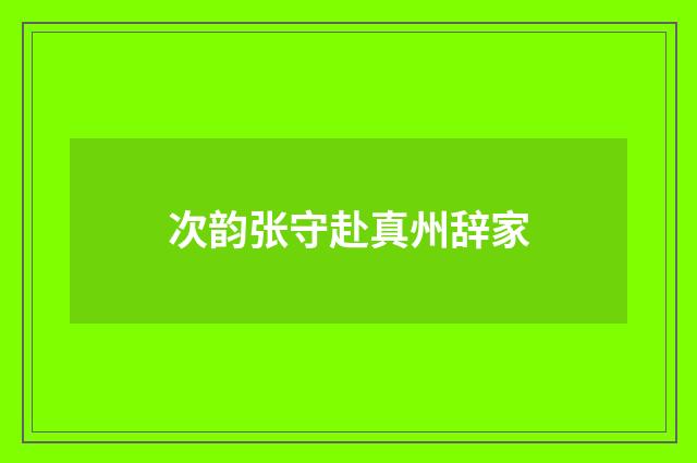 次韵张守赴真州辞家