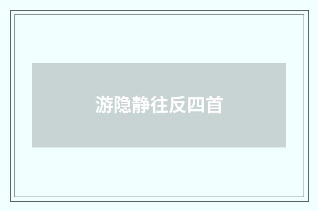 游隐静往反四首