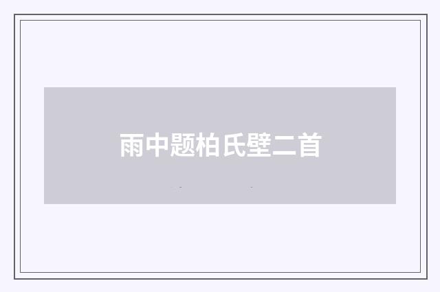 雨中题柏氏壁二首