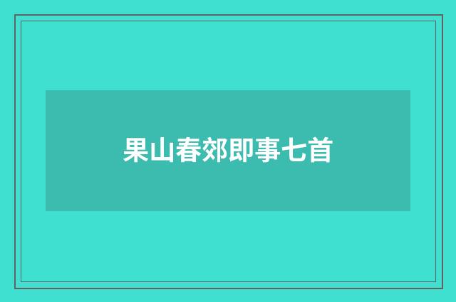 果山春郊即事七首