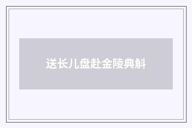 送长儿盘赴金陵典斛