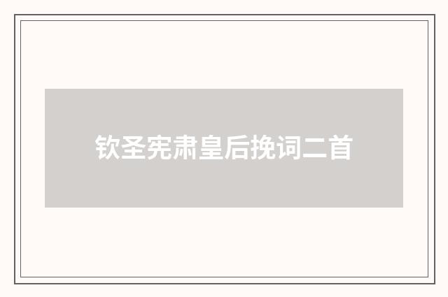 钦圣宪肃皇后挽词二首