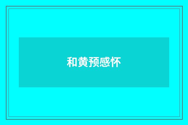 和黄预感怀