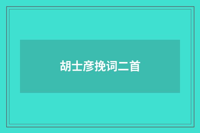 胡士彦挽词二首