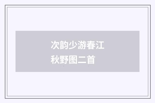 次韵少游春江秋野图二首