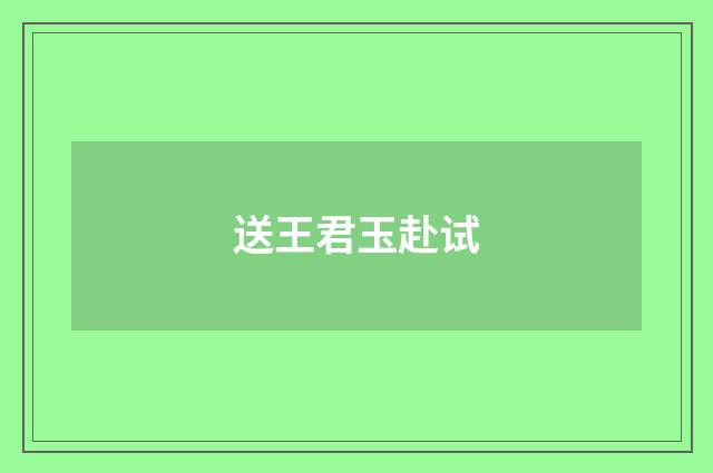 送王君玉赴试