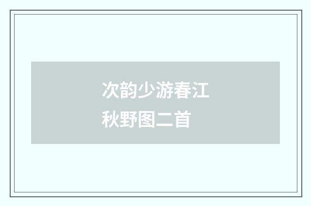 次韵少游春江秋野图二首