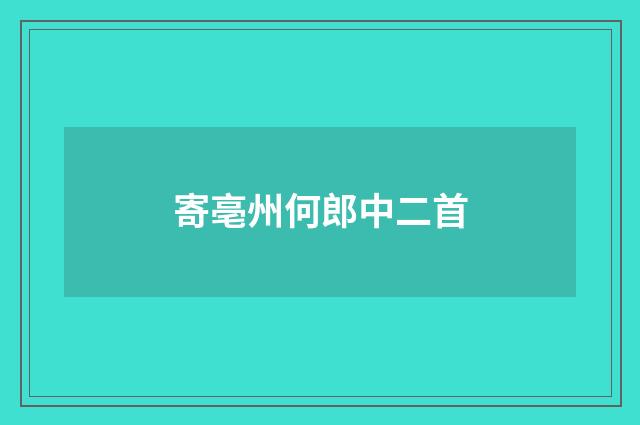 寄亳州何郎中二首