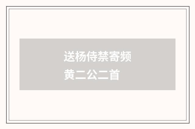 送杨侍禁寄频黄二公二首