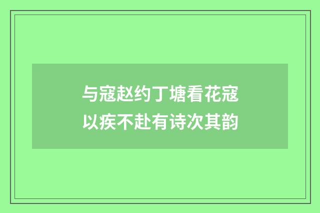 与寇赵约丁塘看花寇以疾不赴有诗次其韵