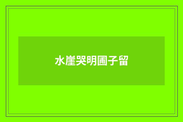 水崖哭明圃子留