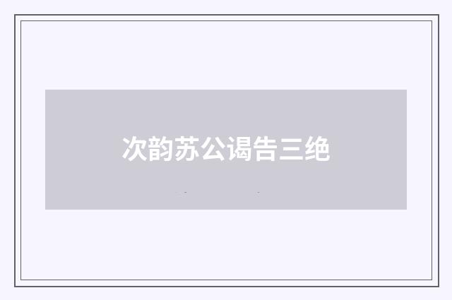 次韵苏公谒告三绝