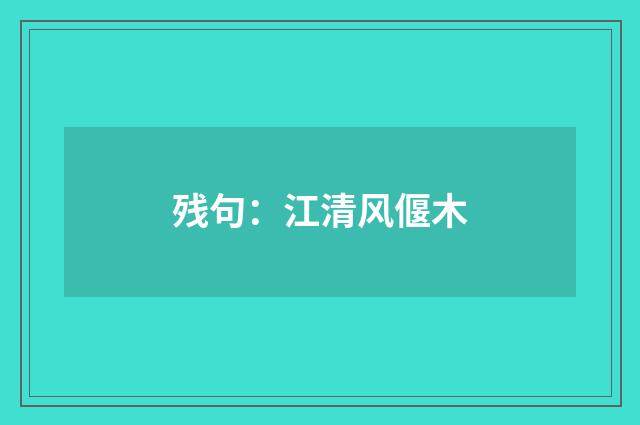残句：江清风偃木