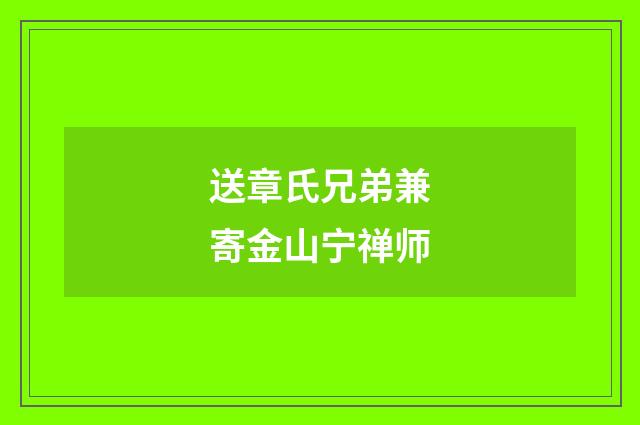 送章氏兄弟兼寄金山宁禅师